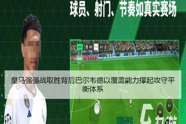 皇马强强战取胜背后巴尔韦德以覆盖能力撑起攻守平衡体系